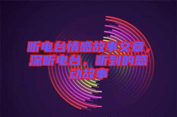 聽電臺情感故事文章，深聽電臺，聽到的感動故事