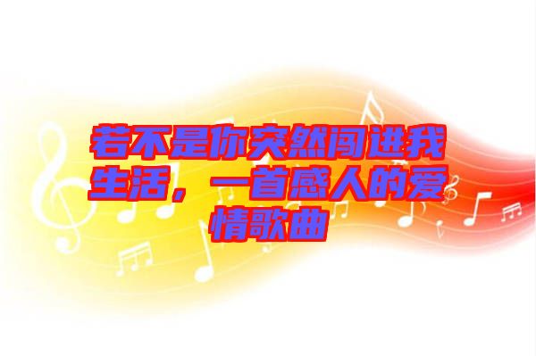 若不是你突然闖進我生活，一首感人的愛情歌曲