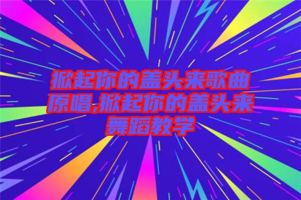 掀起你的蓋頭來歌曲原唱,掀起你的蓋頭來舞蹈教學(xué)