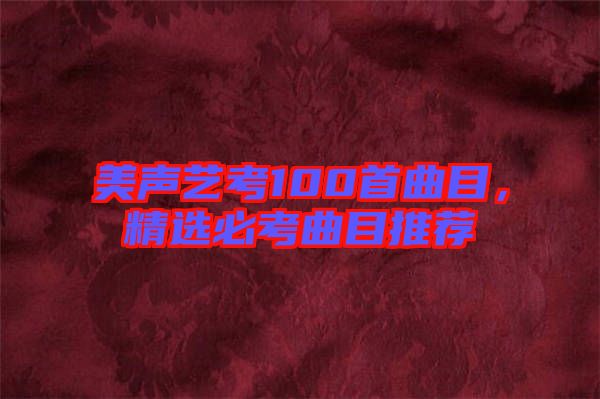 美聲藝考100首曲目，精選必考曲目推薦