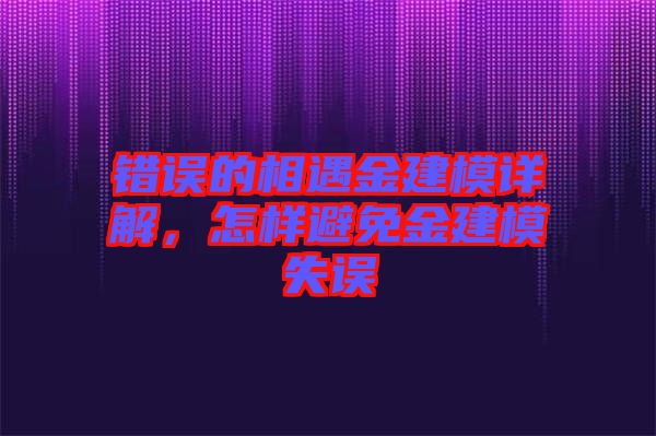 錯(cuò)誤的相遇金建模詳解，怎樣避免金建模失誤