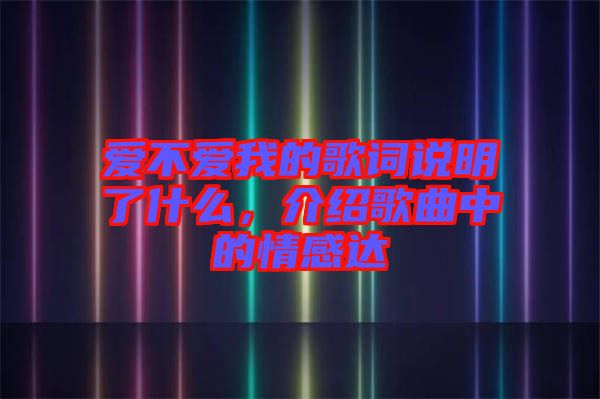 愛不愛我的歌詞說明了什么，介紹歌曲中的情感達