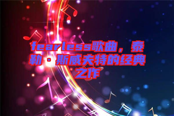 fearless歌曲，泰勒·斯威夫特的經(jīng)典之作