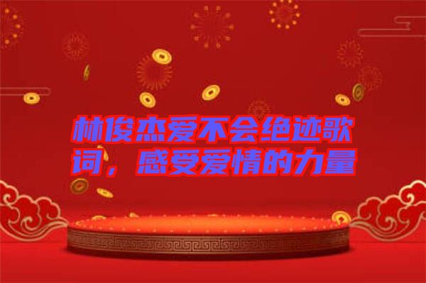 林俊杰愛(ài)不會(huì)絕跡歌詞，感受愛(ài)情的力量