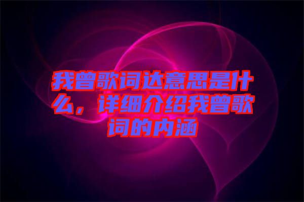 我曾歌詞達意思是什么，詳細介紹我曾歌詞的內(nèi)涵