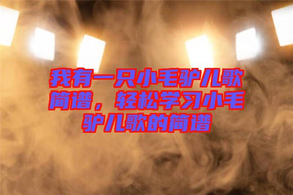 我有一只小毛驢兒歌簡(jiǎn)譜，輕松學(xué)習(xí)小毛驢兒歌的簡(jiǎn)譜