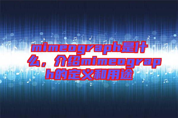 mimeograph是什么，介紹mimeograph的定義和用途