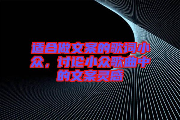 適合做文案的歌詞小眾，討論小眾歌曲中的文案靈感