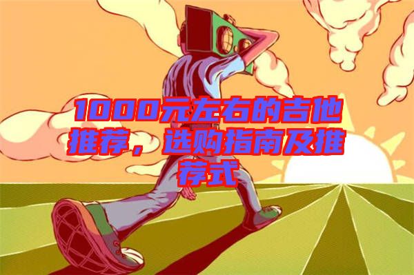 1000元左右的吉他推薦，選購指南及推薦式