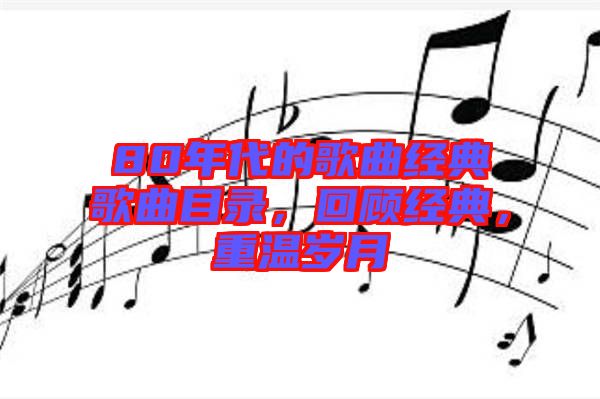 80年代的歌曲經(jīng)典歌曲目錄，回顧經(jīng)典，重溫歲月