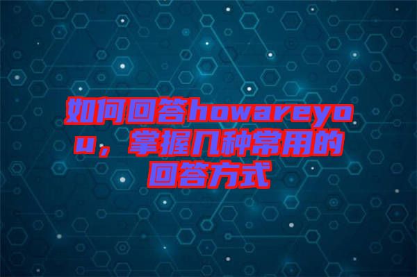 如何回答howareyou，掌握幾種常用的回答方式