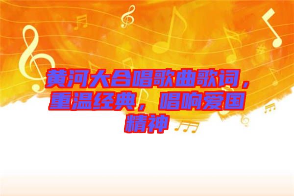 黃河大合唱歌曲歌詞，重溫經(jīng)典，唱響愛國精神