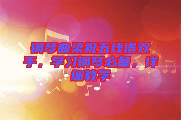 鋼琴曲梁祝五線譜雙手，學(xué)習(xí)鋼琴必備，詳細(xì)教學(xué)