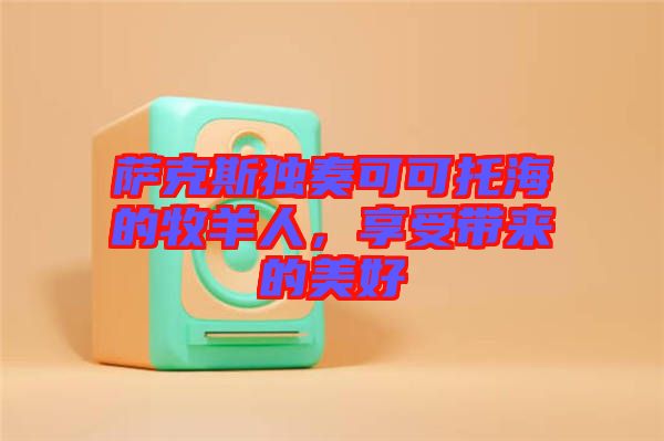 薩克斯獨(dú)奏可可托海的牧羊人，享受帶來的美好