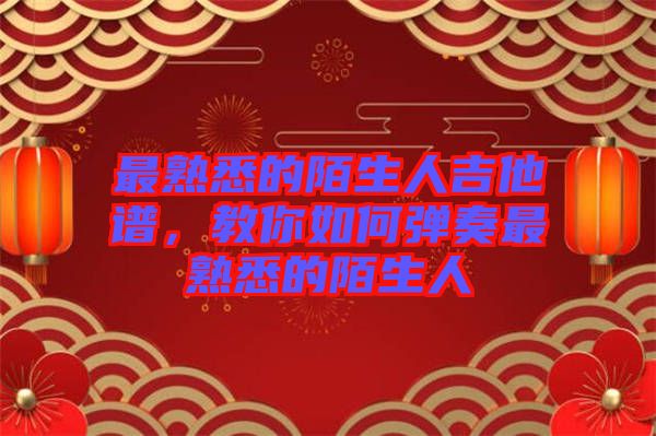 最熟悉的陌生人吉他譜，教你如何彈奏最熟悉的陌生人