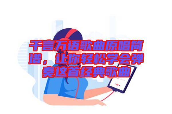 千言萬語歌曲原唱簡譜，讓你輕松學(xué)會(huì)彈奏這首經(jīng)典歌曲