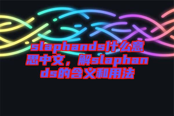 slaphands什么意思中文，解slaphands的含義和用法