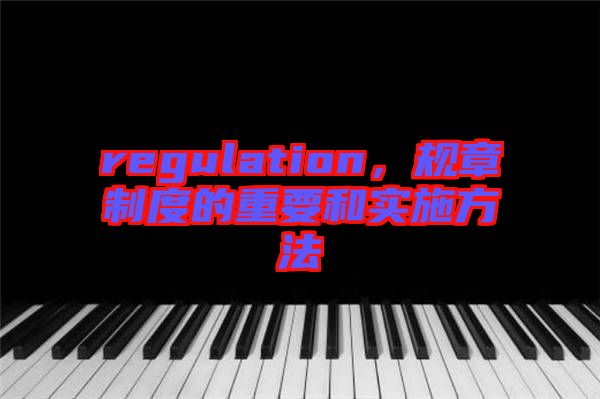 regulation，規(guī)章制度的重要和實(shí)施方法