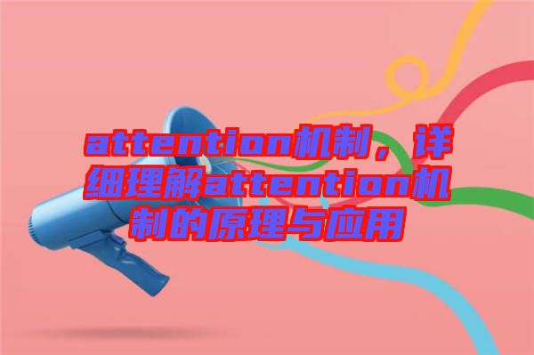 attention機(jī)制，詳細(xì)理解attention機(jī)制的原理與應(yīng)用