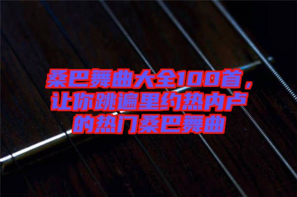 桑巴舞曲大全100首，讓你跳遍里約熱內(nèi)盧的熱門(mén)桑巴舞曲