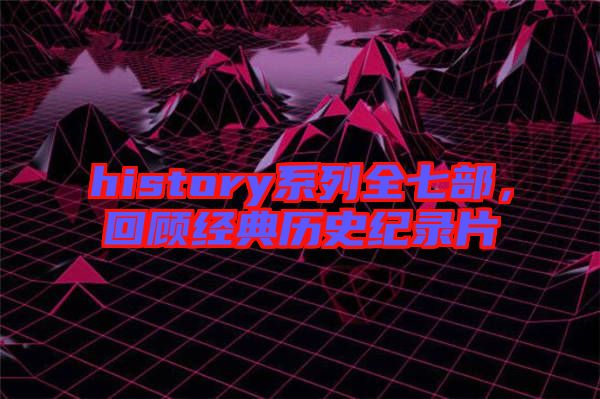 history系列全七部，回顧經典歷史紀錄片