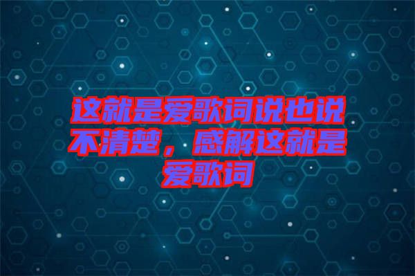 這就是愛歌詞說也說不清楚，感解這就是愛歌詞