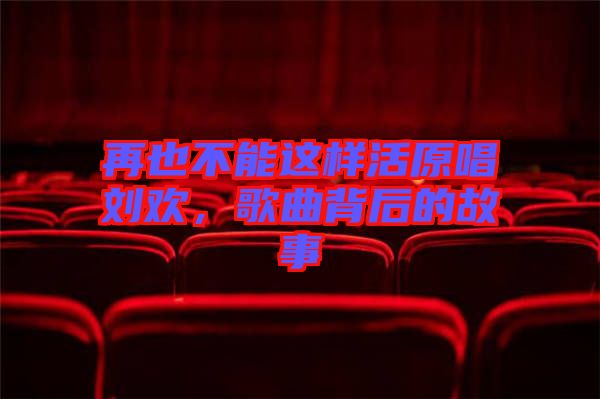 再也不能這樣活原唱?jiǎng)g，歌曲背后的故事