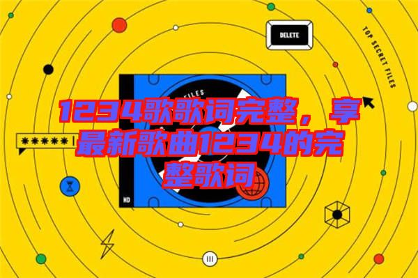 1234歌歌詞完整，享最新歌曲1234的完整歌詞