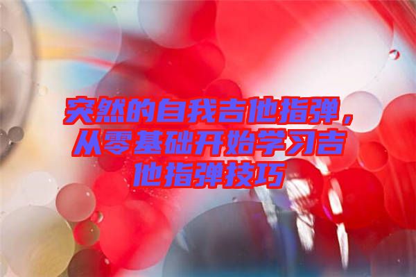 突然的自我吉他指彈，從零基礎開始學習吉他指彈技巧