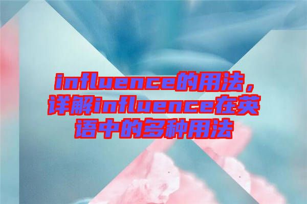 influence的用法，詳解influence在英語中的多種用法