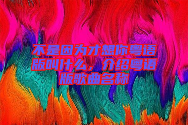 不是因為才想你粵語版叫什么，介紹粵語版歌曲名稱