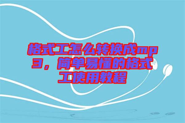 格式工怎么轉(zhuǎn)換成mp3，簡(jiǎn)單易懂的格式工使用教程