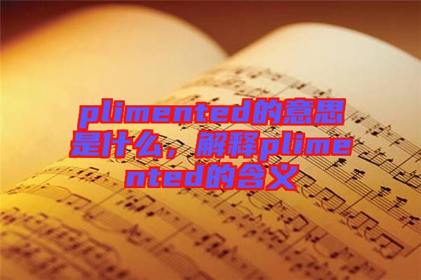 plimented的意思是什么，解釋plimented的含義