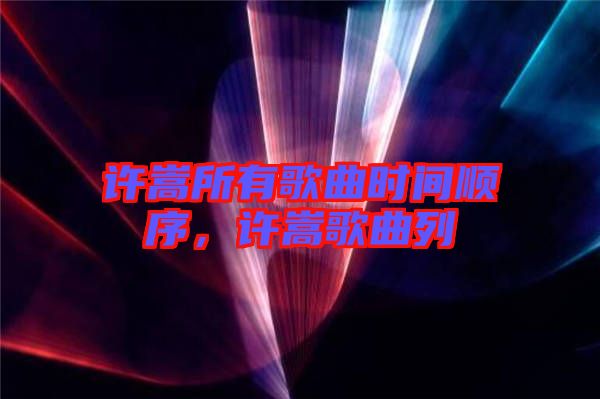 許嵩所有歌曲時間順序，許嵩歌曲列