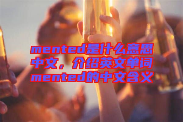 mented是什么意思中文，介紹英文單詞mented的中文含義