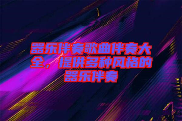 器樂伴奏歌曲伴奏大全，提供多種風(fēng)格的器樂伴奏