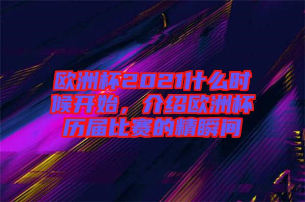 歐洲杯2021什么時候開始，介紹歐洲杯歷屆比賽的精瞬間