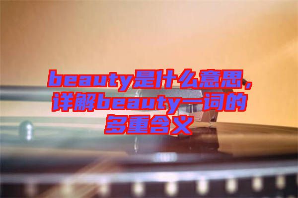 beauty是什么意思，詳解beauty一詞的多重含義