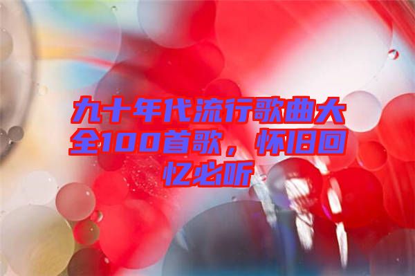 九十年代流行歌曲大全100首歌，懷舊回憶必聽(tīng)