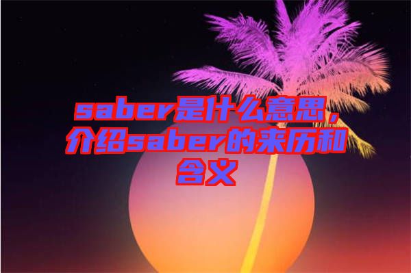 saber是什么意思，介紹saber的來歷和含義