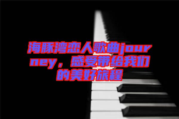 海豚灣戀人歌曲journey，感受帶給我們的美好旅程