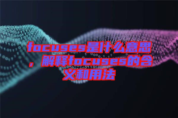 focuses是什么意思，解釋focuses的含義和用法