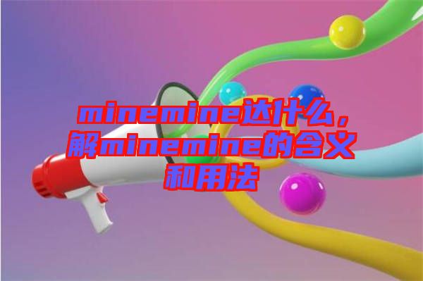 minemine達什么，解minemine的含義和用法