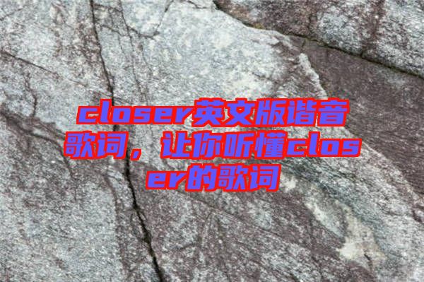 closer英文版諧音歌詞，讓你聽懂closer的歌詞