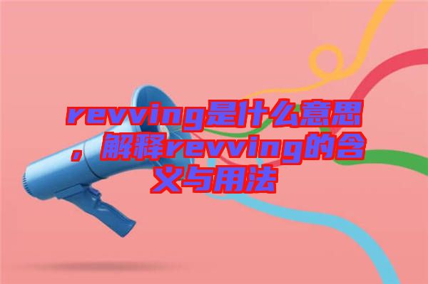 revving是什么意思，解釋revving的含義與用法