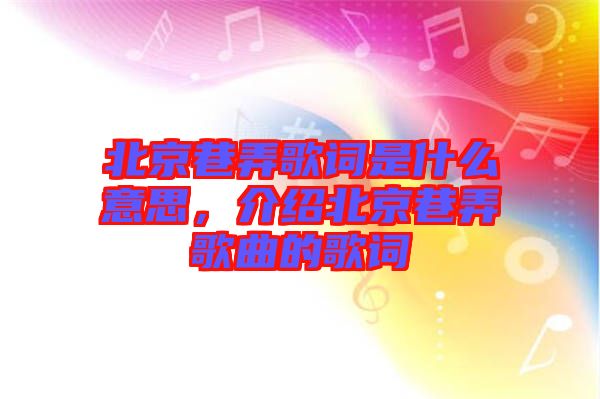 北京巷弄歌詞是什么意思，介紹北京巷弄歌曲的歌詞