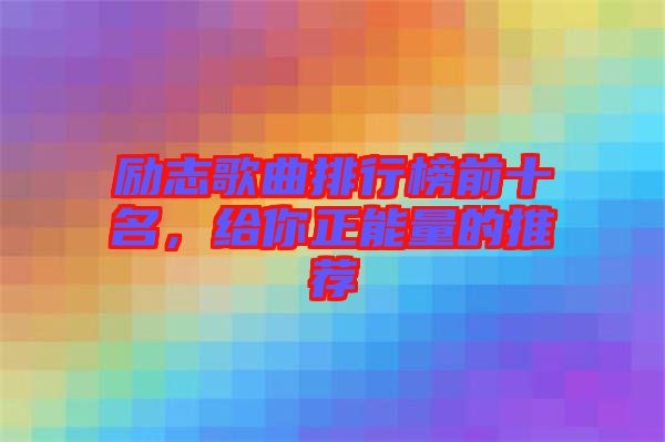 勵志歌曲排行榜前十名，給你正能量的推薦