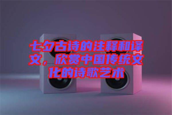 七夕古詩的注釋和譯文，欣賞中國傳統(tǒng)文化的詩歌藝術