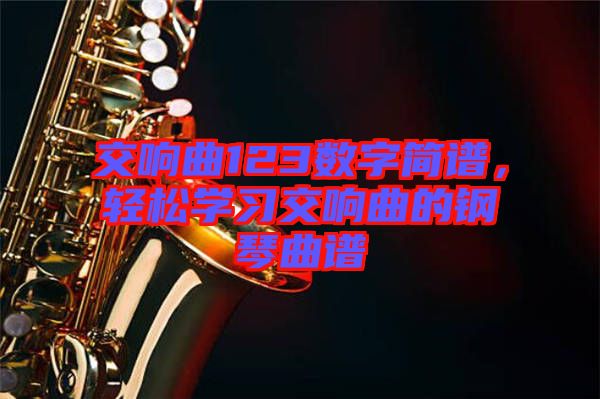 交響曲123數(shù)字簡譜，輕松學(xué)習(xí)交響曲的鋼琴曲譜