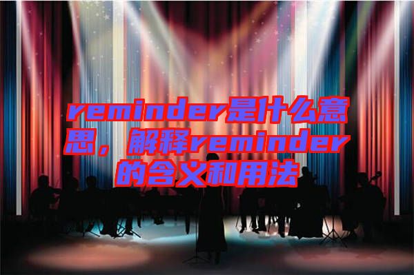 reminder是什么意思，解釋reminder的含義和用法